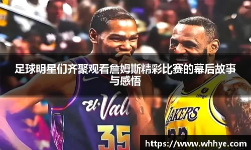 足球明星们齐聚观看詹姆斯精彩比赛的幕后故事与感悟